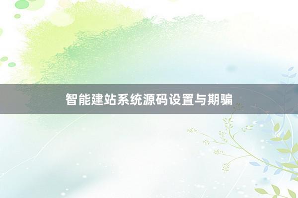 智能建站系统源码设置与期骗