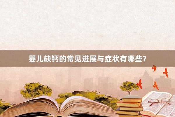 婴儿缺钙的常见进展与症状有哪些？